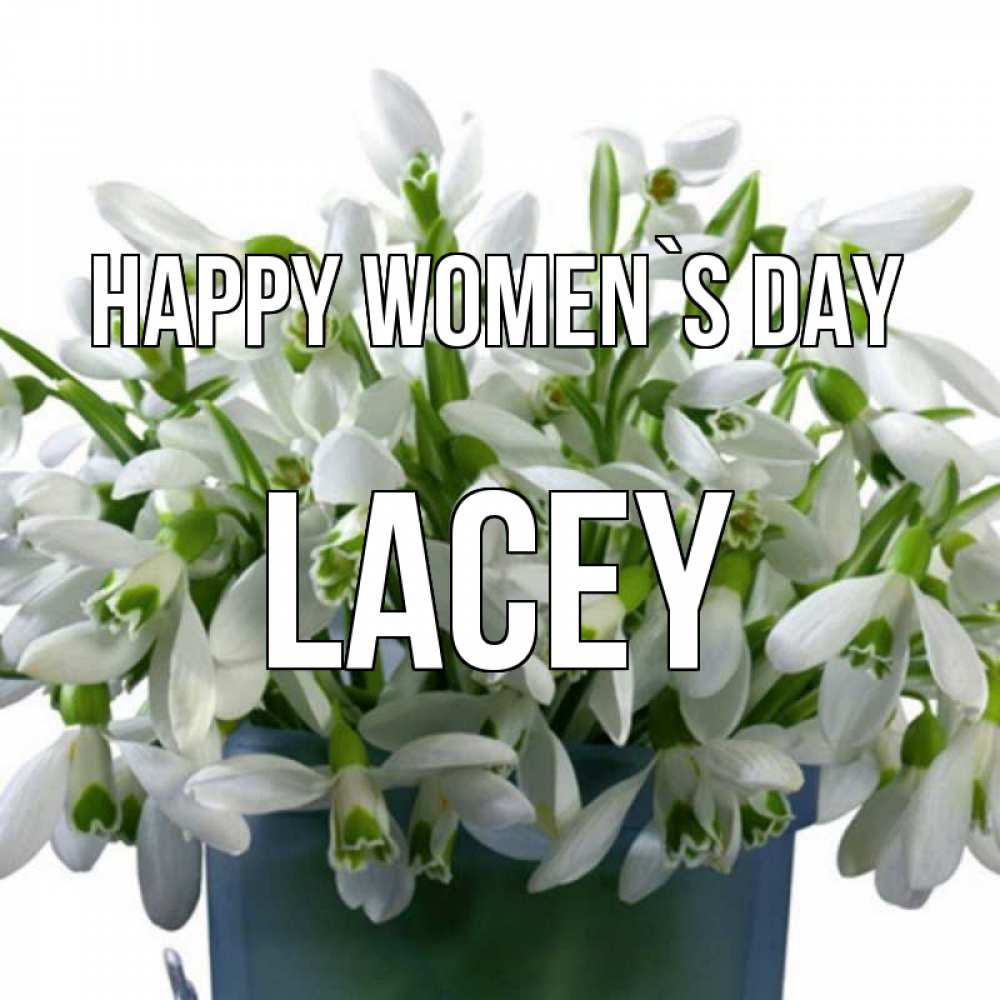 Greetings card с именем, Lacey happy women`s day цветы к международному женскому дню Greetings with text for free download 